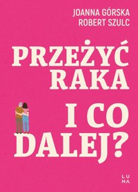 Przeżyć raka I co dalej? - Górska Joanna,Szulc Robert - książka