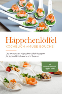 Häppchenlöffel Kochbuch amuse bouche: Die leckersten Häppchenlöffel Rezepte für jeden Geschmack und Anlass - inkl. Hintergrundwissen, Tipps & Tricks - Emilie Westermann - ebook