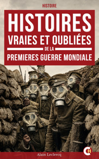 Histoires vraies et oubliées de la Première Guerre mondiale - Alain Leclercq - ebook