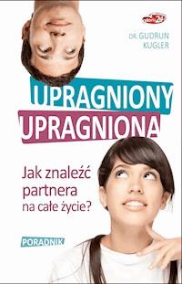 Upragniony, upragniona. Jak znaleźć partnera na całe życie? - Dr. Gudrun Kugler - ebook