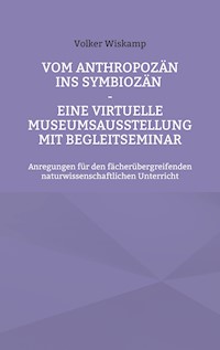 Vom Anthropozän ins Symbiozän - Eine virtuelle Museumsausstellung mit Begleitseminar - Volker Wiskamp - ebook