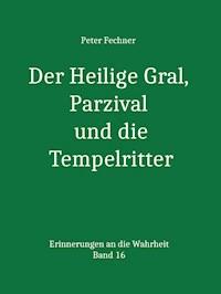 Der Heilige Gral, Parzival und die Tempelritter - Peter Fechner - ebook