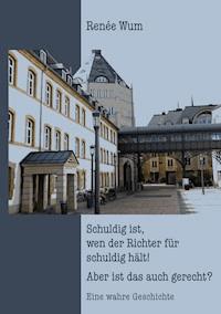 Schuldig ist, wen der Richter für schuldig hält! Aber ist das auch gerecht? - Renée Wum - ebook