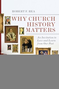 Why Church History Matters - Robert F. Rea - ebook