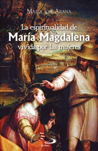 La espiritualidad de María Magdalena vivida por las mujeres - María José Arana Benito del Valle - ebook