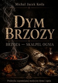 DYM BRZOZY – Brzoza — skalpel ognia - Michał Jacek Kośla - ebook