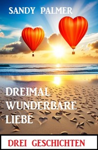 Dreimal wunderbare Liebe: Drei Geschichten - Sandy Palmer - ebook