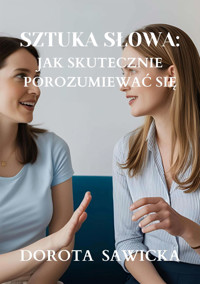 Sztuka słowa: Jak skutecznie porozumiewać się - Sawicka Dorota - ebook