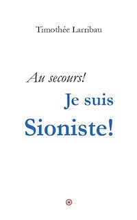Au  secours, je suis Sioniste! - Timothée Larribau - ebook