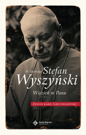 bł. Kardynał Stefan Wyszyński. Więzień w Panu - kard. Zenon Grocholewski - książka