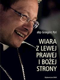 Wiara z lewej, prawej i Bożej strony - ABP GRZEGORZ RYŚ  - ebook