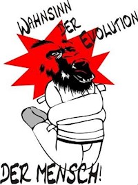 Wahnsinn der Evolution - der Mensch - Johann Gutkauf - ebook