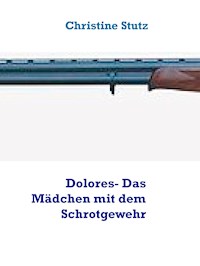 Dolores- Das Mädchen mit dem Schrotgewehr - Christine Stutz - ebook