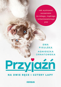 Przyjaźń na dwie ręce i cztery łapy. Jak wychować szczeniaka na miłego, mądrego i zrównoważonego psa - Ewa Pikulska, Agnieszka Ornatowska - audiobook + książka
