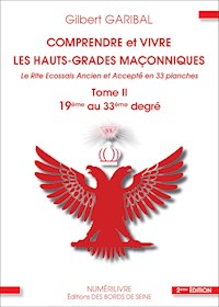 Comprendre et vivre les hauts-grades maçonniques - Le rite écossais ancien et accepté en 33 planches - Tome 2 - Gilbert Garibal - ebook