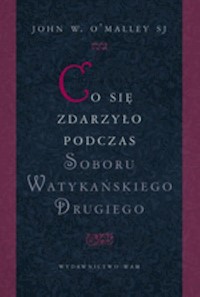 Co się zdarzyło podczas Soboru Watykańskiego Drugiego - OMalley John W. - książka