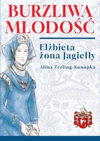 Burzliwa młodość. Elżbieta żona Jagiełły - Alina Zerling Konopka - książka
