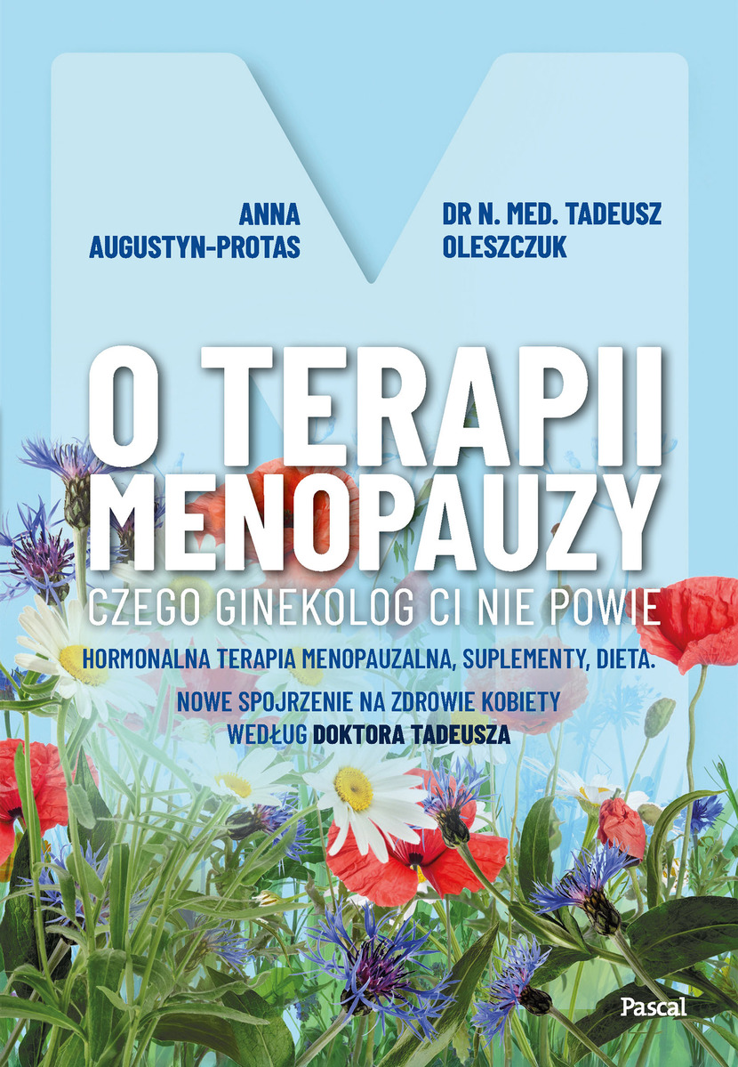 O terapii menopauzy. Czego ginekolog ci nie powie. Hormonalna terapia menopauzalna, suplementy, dieta - Tadeusz Oleszczuk, Anna Protas-Augustun - książka