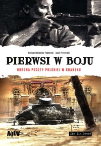 Pierwsi w boju Obrona poczty polskiej w Gadńsku - Przybylski Jacek, Wójtowicz-Podhorski Mariusz - książka