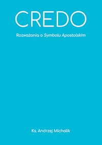 CREDO. Rozważania o Symbolu Apostolskim - ks. Andrzej Michalik - ebook