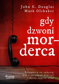 Gdy dzwoni morderca. Polowanie na sadystę, który uwielbiał dręczyć rodziny swoich ofiar - Mark Olshaker, John E. Douglas - ebook + książka