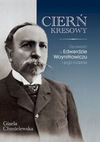 Cierń Kresowy. Opowieść o Edwardzie Woyniłłowiczu i jego rodzinie - Gizela Chmielewska - książka