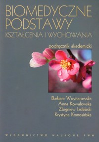 Biomedyczne podstawy kształcenia i wychowania - Woynarowska Barbara, Kowalewska Anna, Izdebski Zbigniew, Komosińska Krystyna - książka