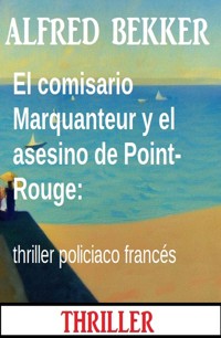 El comisario Marquanteur y el asesino de Point-Rouge: thriller policiaco francés - Alfred Bekker - ebook