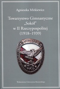 Towarzystwo Gimnastyczne Sokół w II Rzeczypospolitej 1918-1939 - Mirkiewicz Agnieszka - książka