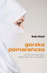 Gorzka pomarańcza. Ucieczka ze świata islamu. Historia Polki, żony muzułmanina - Nadia Hamid - audiobook