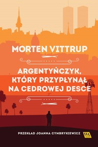 Argentyńczyk, który przypłynął na cedrowej desce - Morten Vittrup - ebook + audiobook