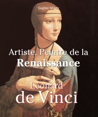 Leonardo Da Vinci - Artiste, Peintre de la Renaissance - Eugène Müntz - ebook