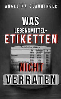 Was Lebensmittel-Etiketten nicht verraten - Angelika Glauninger - ebook