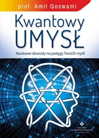 Kwantowy umysł. Naukowe dowody na potęgę Twoich myśli - Prof. Amit Goswami - książka