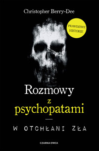 Rozmowy z psychopatami. W otchłani zła - Christopher Berry-Dee - ebook + książka