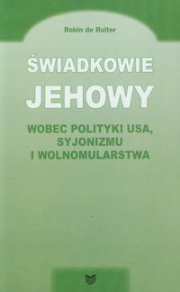 Świadkowie Jehowy wobec polityki USA syjonizmu i wolnomularstwa - Ruiter Robin - książka