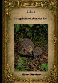 Faunatastisch® #6: Erina Das geheime Leben der Igel - Horst Fischer - ebook
