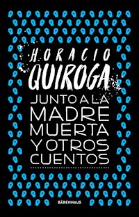 Junto a la madre muerta y otros cuentos - Horacio Quiroga - ebook