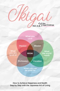 Ikigai: How to Achieve Happiness and Health Step by Step with the Japanese Art of Living – Including a 21-Day Ikigai Challenge - Aoi Nakamura - ebook