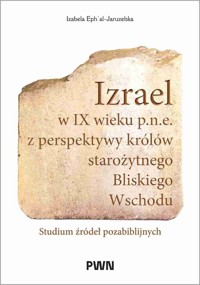 Izrael w IX wieku p.n.e. z perspektywy królów starożytnego Bliskiego Wschodu - Izabela Eph?al-Jaruzelska - książka