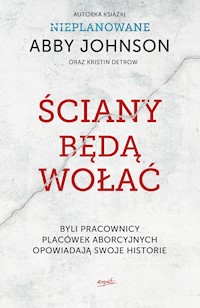 Ściany będą wołać. Byli pracownicy placówek aborcyjnych opowiadają swoje historie - Abby Johnson, Kristin Detrow - ebook