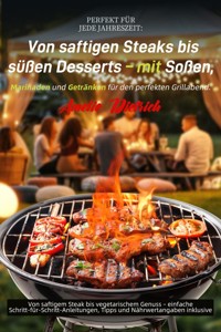Perfekt für jede Jahreszeit: Von saftigen Steaks bis süßen Desserts – mit Soßen, Marinaden und Getränken für den perfekten Grillabend. - Amelie Dietrich - ebook