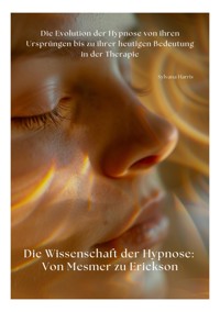 Die Wissenschaft der Hypnose: Von Mesmer zu Erickson - Sylvana Harris - ebook