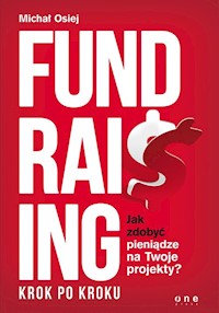 Fundraising krok po kroku Jak zdobyć pieniądze na Twoje projekty? - Osiej Michał - książka