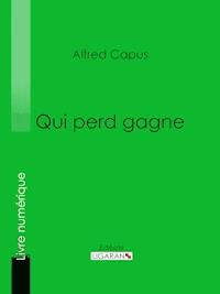 Qui perd gagne - Alfred Capus - ebook