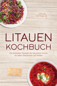 Litauen Kochbuch: Die leckersten Rezepte der litauischen Küche für jeden Geschmack und Anlass - inkl. Brotrezepten, Fingerfood, Getränken, Dips uvm. - Lenja Petraitė - ebook