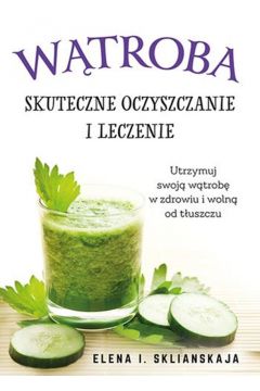 Wątroba. Skuteczne oczyszczanie i leczenie - Elena I. Sklianskaja - książka