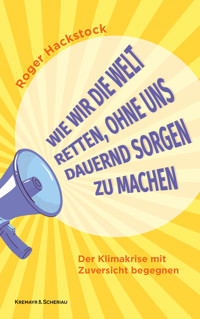 Wie wir die Welt retten, ohne uns dauernd Sorgen zu machen - Roger Hackstock - ebook