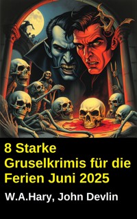 8 Starke Gruselkrimis für die Ferien Juni 2025 - W. A. Hary - ebook