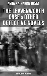 The Leavenworth Case & Other Detective Novels - 22 Thrillers in One Edition - Anna Katharine Green - ebook